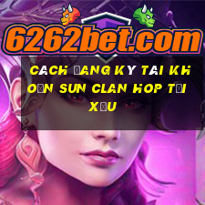 cách đang ký tài khoản sun clan hop tải xỉu