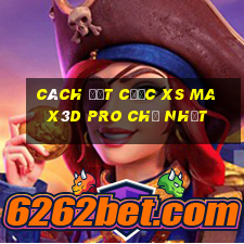 Cách đặt cược xs Max3D Pro Chủ Nhật