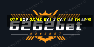 Otp B29 Game Bài 3 Cây Đổi Thưởng