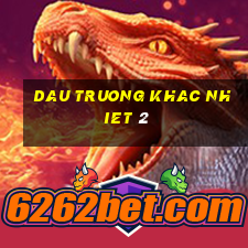 dau truong khac nhiet 2