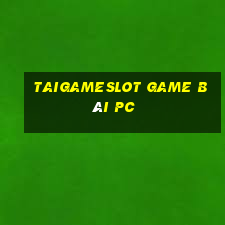 Taigameslot Game Bài Pc