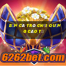 bắn cá trò chơi quảng cáo từ