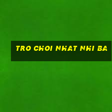 tro choi nhat nhi ba