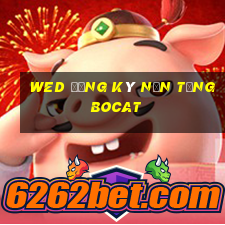 wed đăng ký nền tảng Bocat