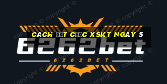 Cách đặt cược XSKT ngày 5