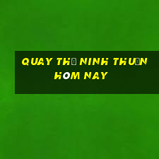 quay thử ninh thuận hôm nay