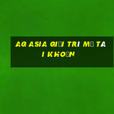 ag Asia giải trí mở tài khoản