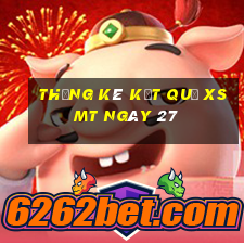 THỐNG KÊ KẾT QUẢ XSMT ngày 27