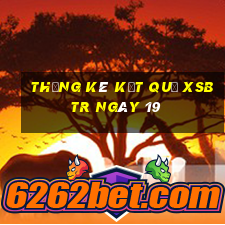 THỐNG KÊ KẾT QUẢ XSBTR ngày 19