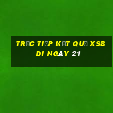 Trực tiếp kết quả XSBDI ngày 21