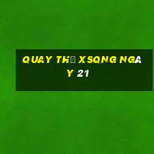 Quay thử XSQNG ngày 21