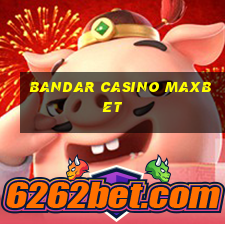 bandar casino maxbet