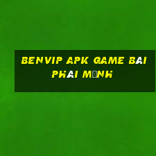 Benvip Apk Game Bài Phái Mạnh