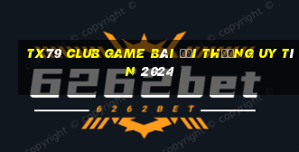 Tx79 Club Game Bài Đổi Thưởng Uy Tín 2024