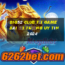 Big52 Club Tải Game Bài Đổi Thưởng Uy Tín 2024