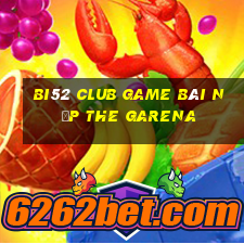 Bi52 Club Game Bài Nạp The Garena