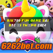 Rik789 Fun Game Bài B52 Đổi Thưởng 2024