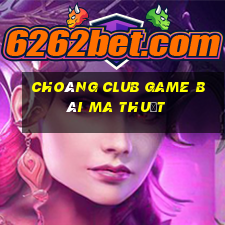 Choáng Club Game Bài Ma Thuật