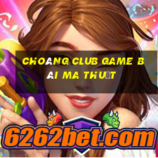 Choáng Club Game Bài Ma Thuật