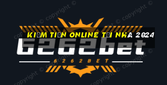 kiếm tiền online tại nhà 2024