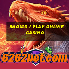 should i play online casino