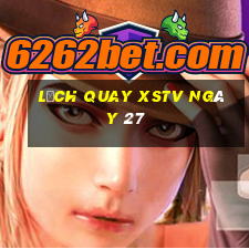 Lịch quay XSTV ngày 27