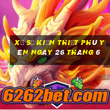 xổ số kiến thiết phú yên ngày 26 tháng 6