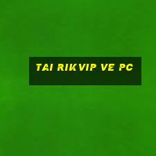 tai rikvip ve pc