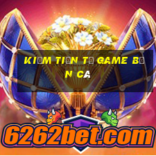 kiếm tiền từ game bắn cá