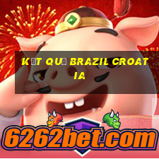 kết quả brazil croatia