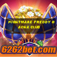 nightmare freddy gacha club