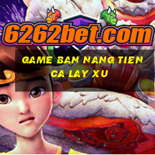 game ban nang tien ca lay xu