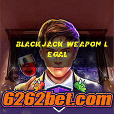 blackjack weapon legal