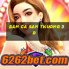 ban ca san thuong 3d