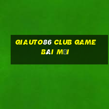 Giauto86 Club Game Bài Mới