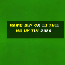 game bắn cá đổi thưởng uy tín 2020