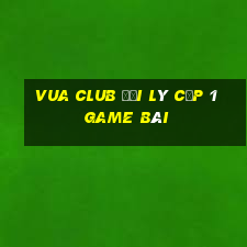 Vua Club Đại Lý Cấp 1 Game Bài