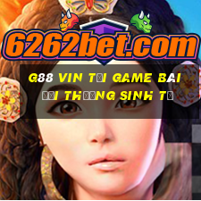 G88 Vin Tại Game Bài Đổi Thưởng Sinh Tử