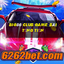 Big86 Club Game Bài Tặng Tiền