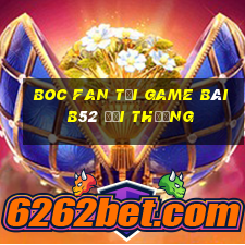 Boc Fan Tại Game Bài B52 Đổi Thưởng