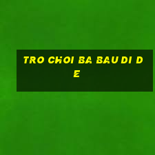 tro choi ba bau di de