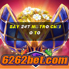 Bay 247 Mở Trò Chơi Ô Tô