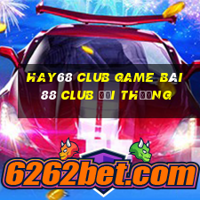 Hay68 Club Game Bài 88 Club Đổi Thưởng