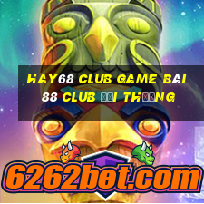 Hay68 Club Game Bài 88 Club Đổi Thưởng