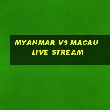 myanmar vs macau live stream