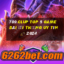 789.Clup Top 5 Game Bài Đổi Thưởng Uy Tín 2024