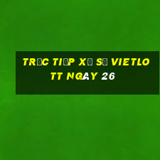 Trực tiếp Xổ Số vietlott ngày 26