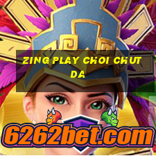 zing play choi chut da