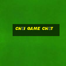 chơi game chết