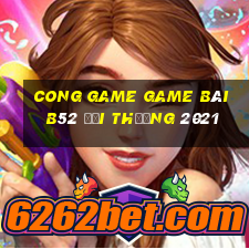 Cong Game Game Bài B52 Đổi Thưởng 2021